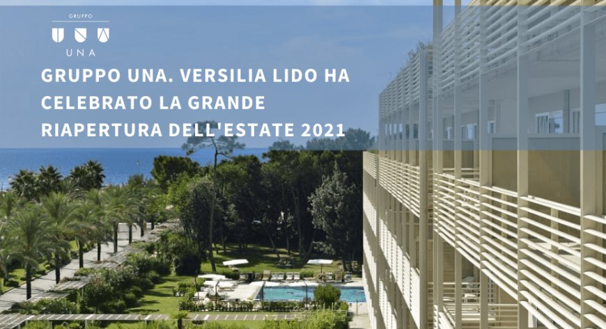 Gruppo UNA. Versilia Lido ha celebrato la grande riapertura dell'estate 2021