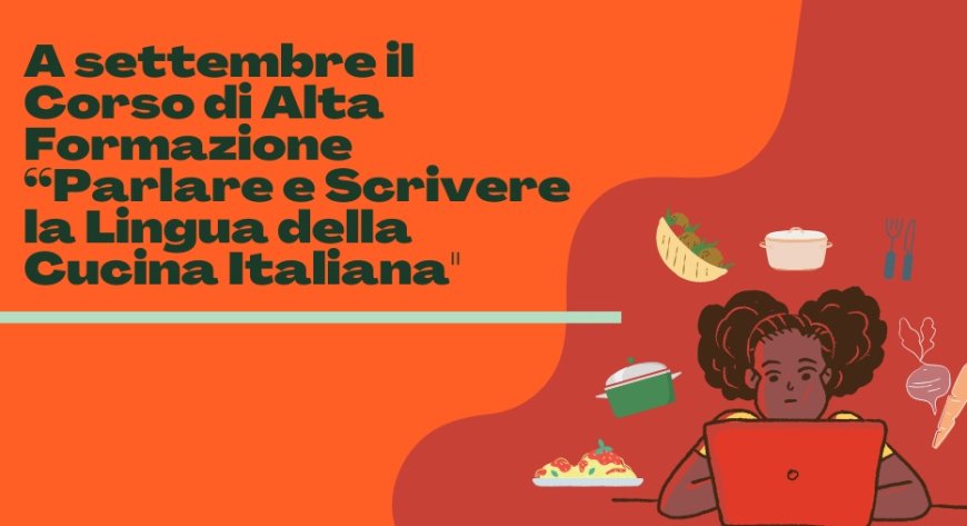 A settembre il Corso di Alta Formazione “Parlare e Scrivere la Lingua della Cucina Italiana"