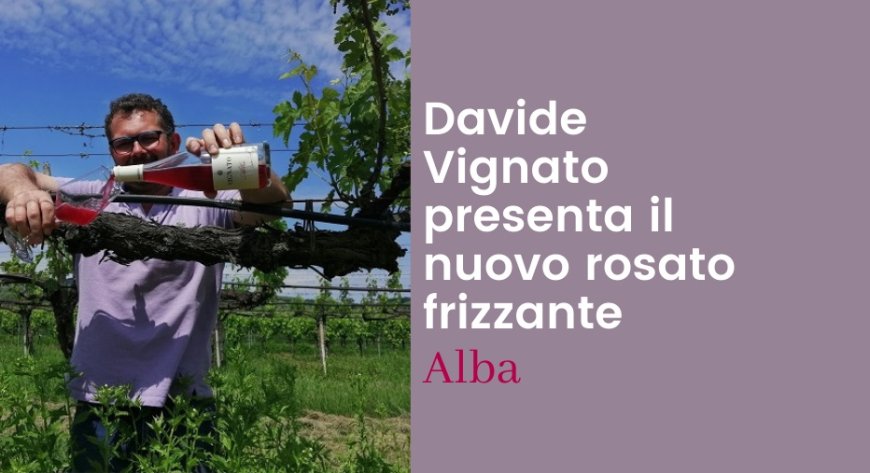 Davide Vignato presenta il nuovo rosato frizzante Alba