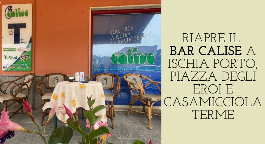 Riapre il Bar Calise a Ischia Porto, Piazza degli Eroi e Casamicciola Terme