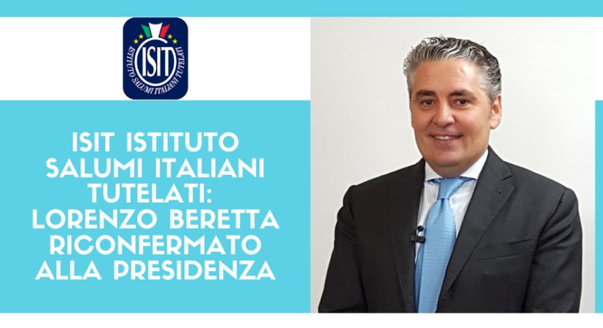 ISIT Istituto Salumi Italiani Tutelati: Lorenzo Beretta riconfermato alla Presidenza