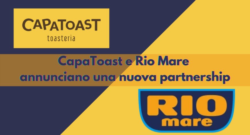 CapaToast e Rio Mare annunciano una nuova partnership