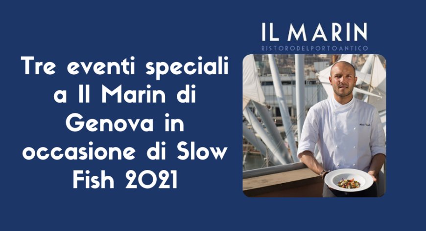 Tre eventi speciali a Il Marin di Genova in occasione di Slow Fish 2021