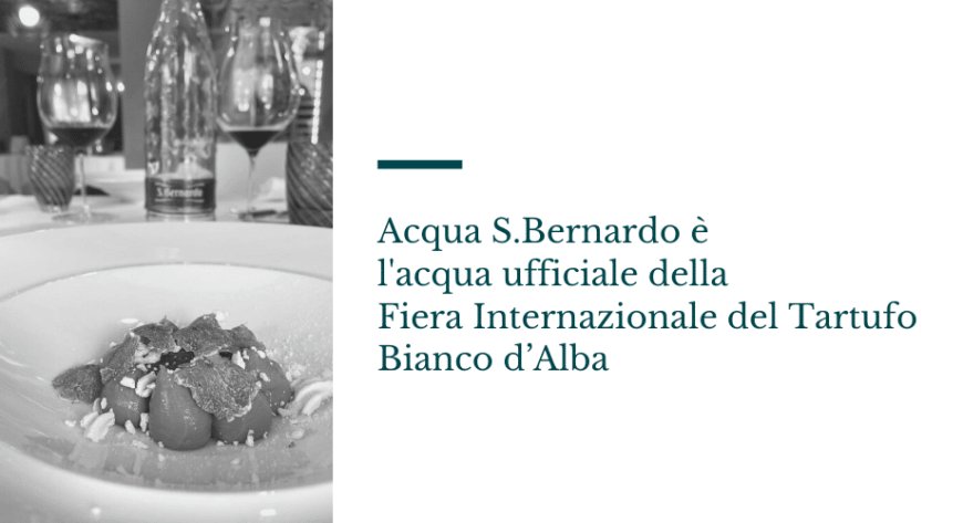 Acqua S.Bernardo è l'acqua ufficiale della Fiera Internazionale del Tartufo Bianco d’Alba