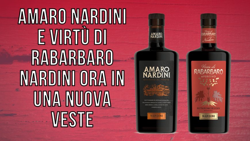 Amaro Nardini e Virtù di Rabarbaro Nardini ora in una nuova veste