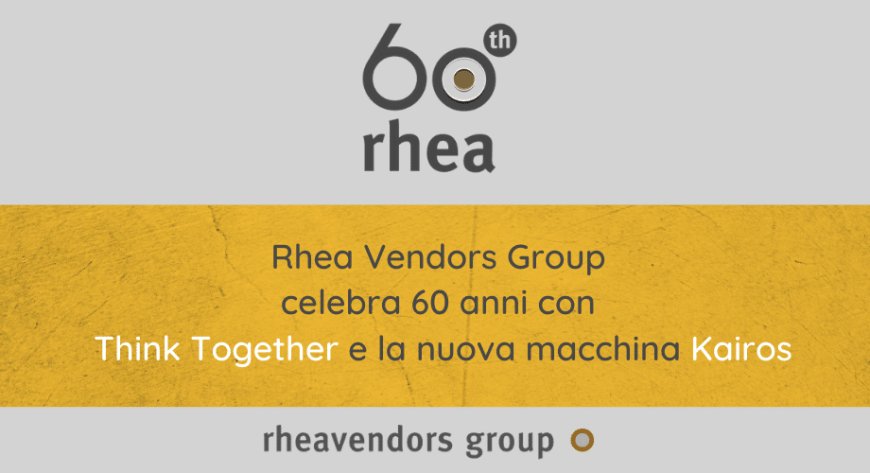 Rhea Vendors Group celebra 60 anni con Think Together e la nuova macchina Kairos