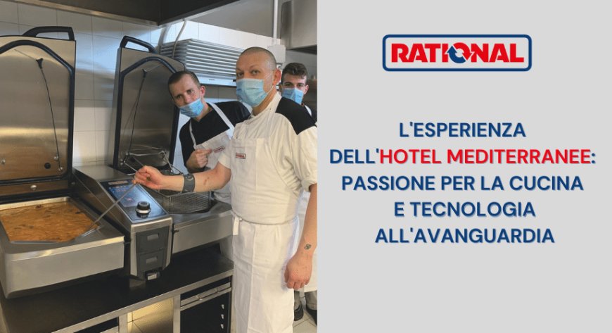 Rational. L'esperienza dell'Hotel Mediterranee: passione per la cucina e tecnologia all'avanguardia