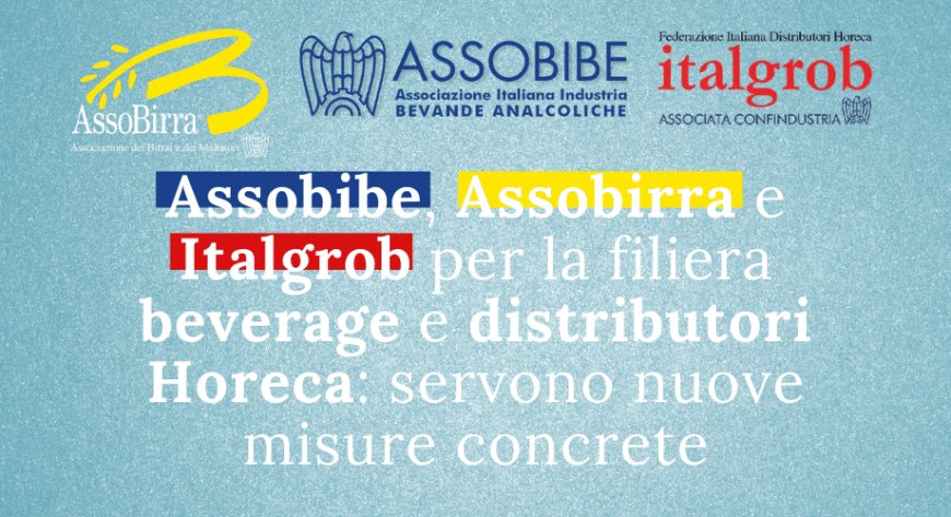 Assobibe, Assobirra e Italgrob per la filiera beverage e distributori Horeca: servono nuove misure concrete