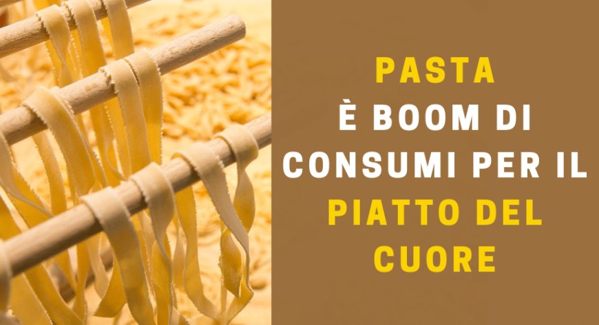 È boom di consumi per la pasta, il "piatto del cuore". Osservatorio Tuttofood