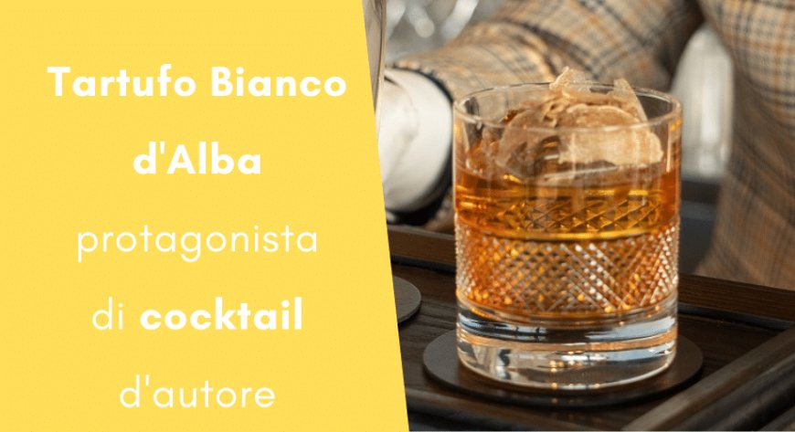 Cocktail a base di Tartufo Bianco d'Alba: le prime ricette ufficiali