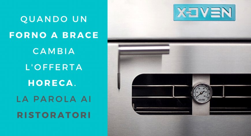 X-Oven: quando il forno a brace cambia l'offerta Horeca. La parola ai ristoratori