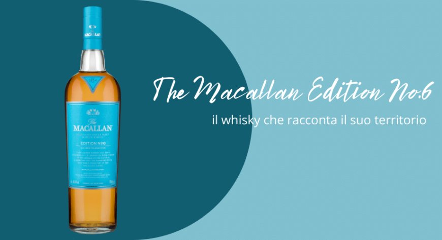 The Macallan Edition No.6, il whisky che racconta il suo territorio