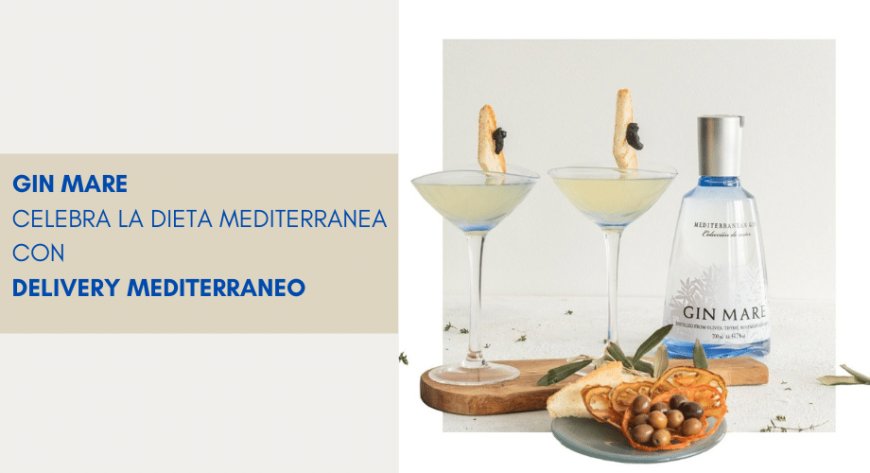 Gin Mare celebra la dieta mediterranea con Delivery Mediterraneo