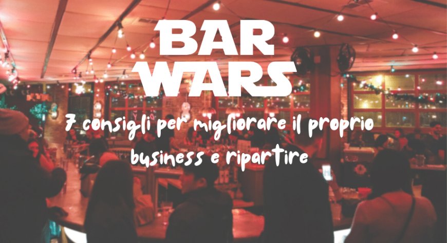 Da Bar Wars 7 consigli per migliorare il proprio business e ripartire