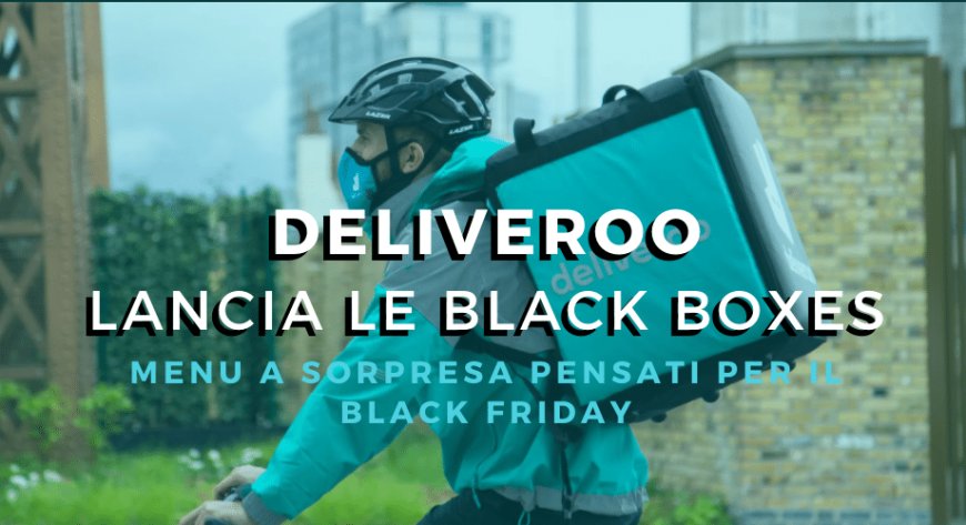 Deliveroo propone le Black Boxes: menu a sorpresa per il Black Friday