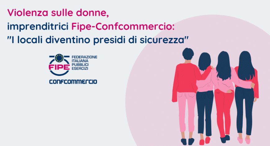 Violenza sulle donne, imprenditrici Fipe-Confcommercio: "I locali diventino presidi di sicurezza"