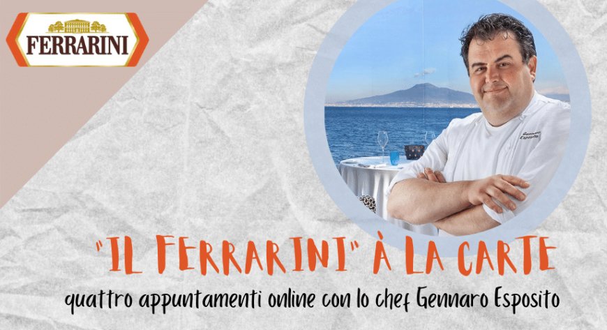 “IL FERRARINI” À LA CARTE: quattro appuntamenti online con lo chef Gennaro Esposito
