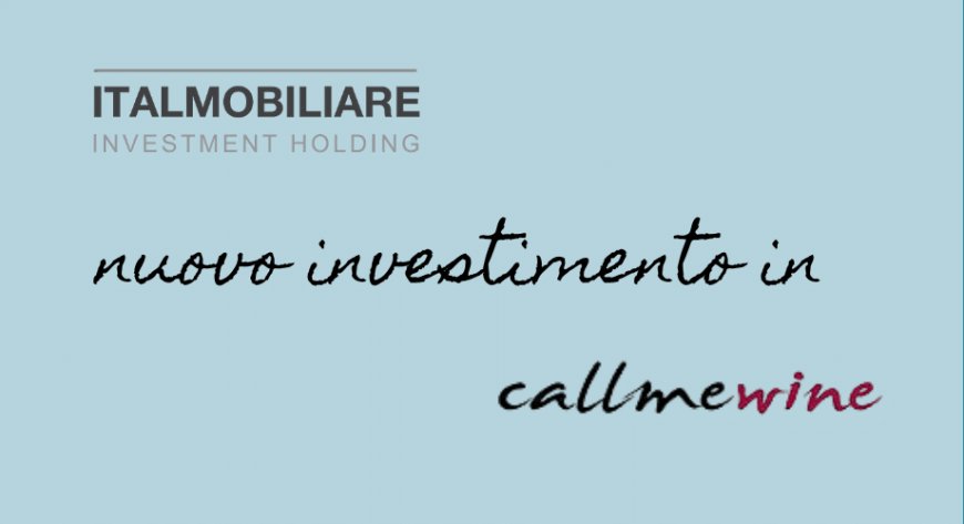 Con il nuovo investimento in Callmewine, Italmobiliare guarda a digitale, eccellenza italiana e crescita