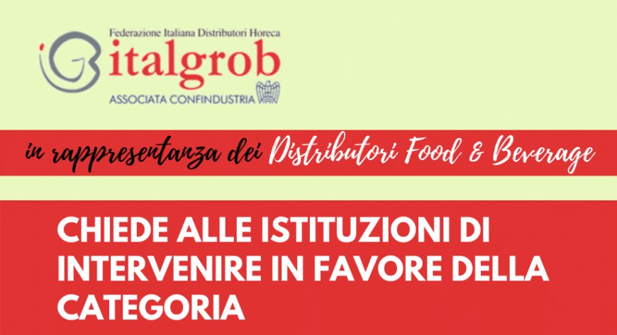 Italgrob, a nome della categoria distributori Food & Beverage, chiama in causa le istituzioni