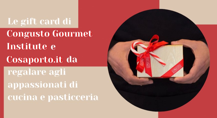 Per Natale Congusto Gourmet Institute e Cosaporto.it propongono le gift card