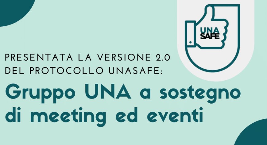 Presentata la versione 2.0 del protocollo UNAsafe: Gruppo UNA a sostegno di meeting ed eventi