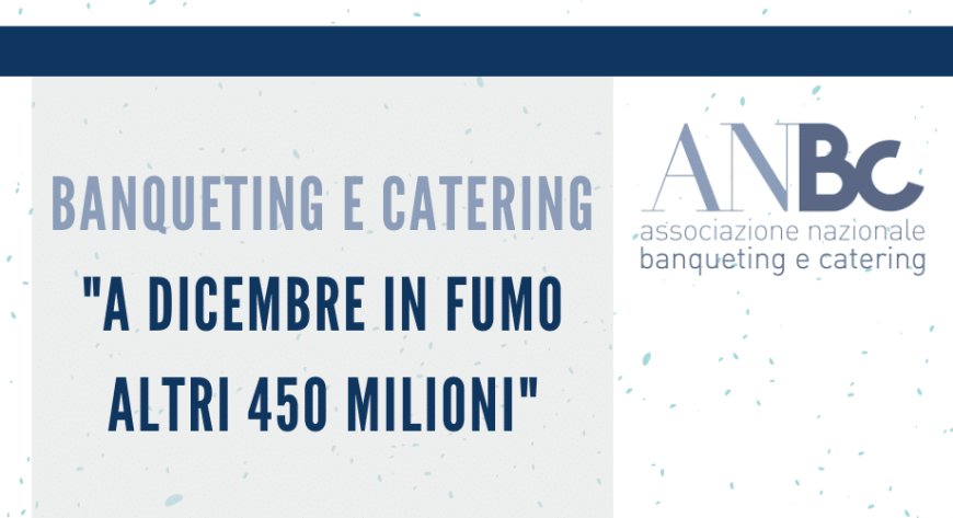 Banqueting e Catering. ANBC: "solo a dicembre in fumo altri 450 milioni"