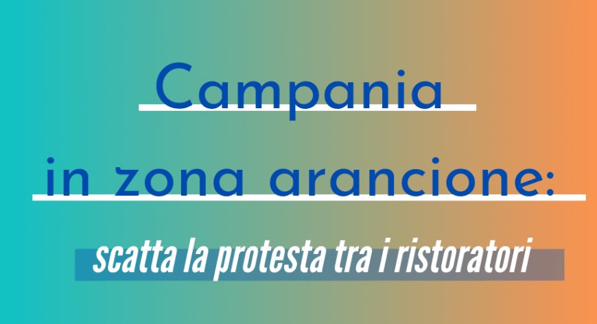 Campania in zona arancione: scatta la protesta tra i ristoratori