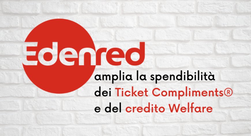 Edenred amplia la spendibilità dei Ticket Compliments® e del credito Welfare