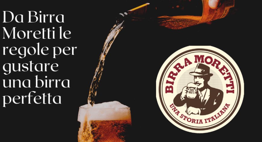Da Birra Moretti le regole per gustare una birra perfetta