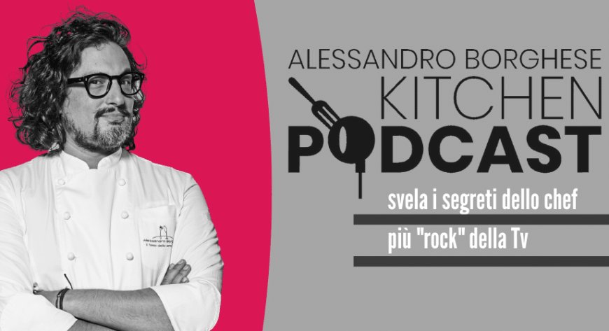Alessandro Borghese Kitchen Podcast svela i segreti dello chef più "rock" della Tv