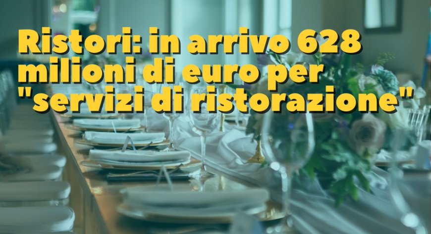 "Ristori" in arrivo 628 milioni di euro per "servizi di ristorazione"