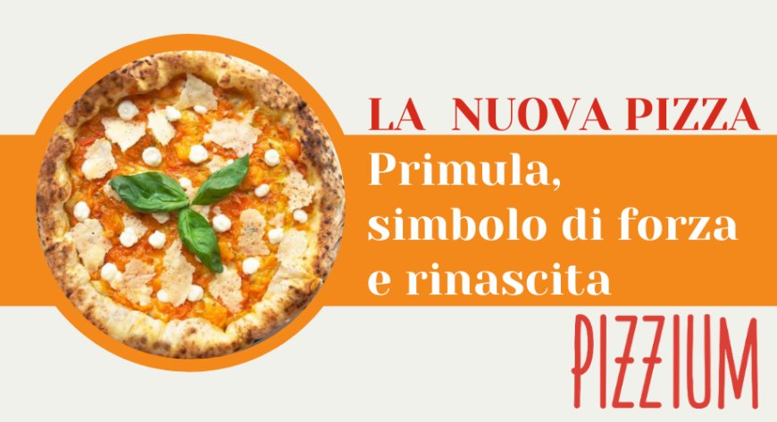 PIZZIUM presenta la nuova pizza Primula, simbolo di rinascita