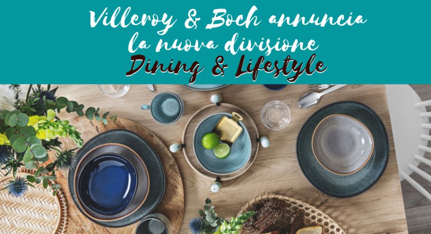 Villeroy & Boch annuncia la nuova divisione Dining & Lifestyle: molto più che oggetti per la tavola
