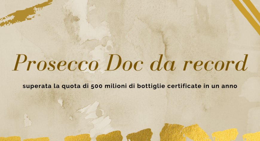 Prosecco Doc da record: superata la quota di 500 milioni di bottiglie certificate in un anno