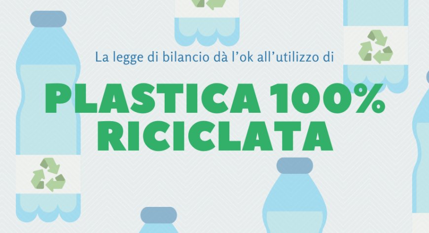 La legge di bilancio dà l'ok all'utilizzo di plastica 100% riciclata