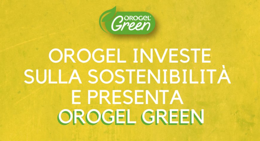 OROGEL investe sulla sostenibilità e presenta "OROGEL GREEN"
