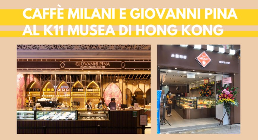 Caffè Milani e Giovanni Pina portano il gusto italiano al K11 Musea di Hong Kong