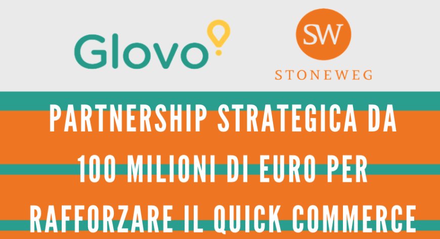 Glovo. La partnership con Stonewag per rafforzare il Quick Commerce