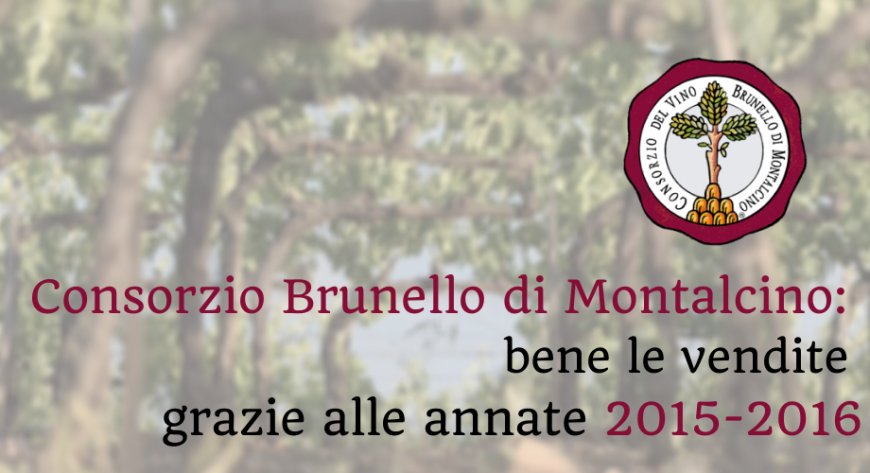 Consorzio Brunello di Montalcino: bene le vendite grazie alle annate 2015-2016