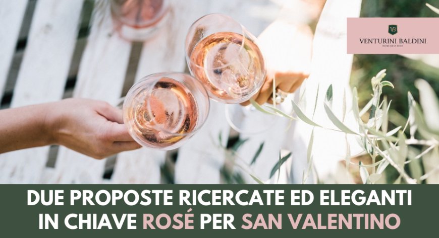 Due proposte ricercate ed eleganti, in chiave "Rosé" per san Valentino