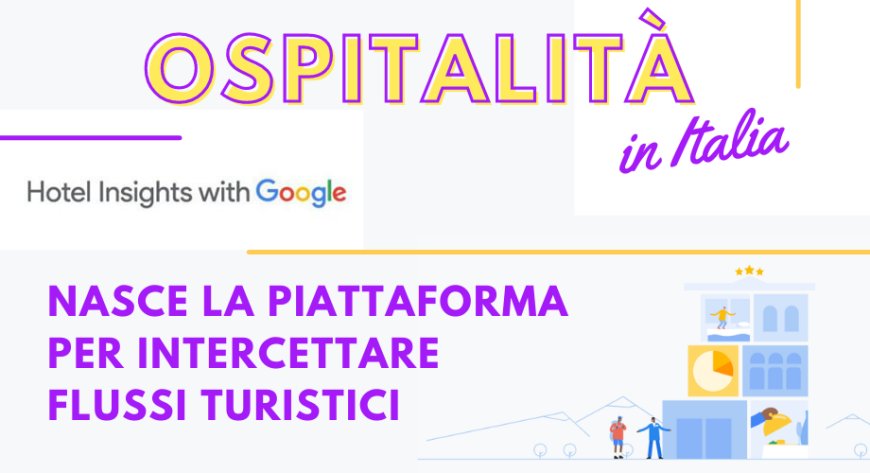 Ospitalità in Italia. Google Hotel Insights: nasce la piattaforma per intercettare i flussi turistici