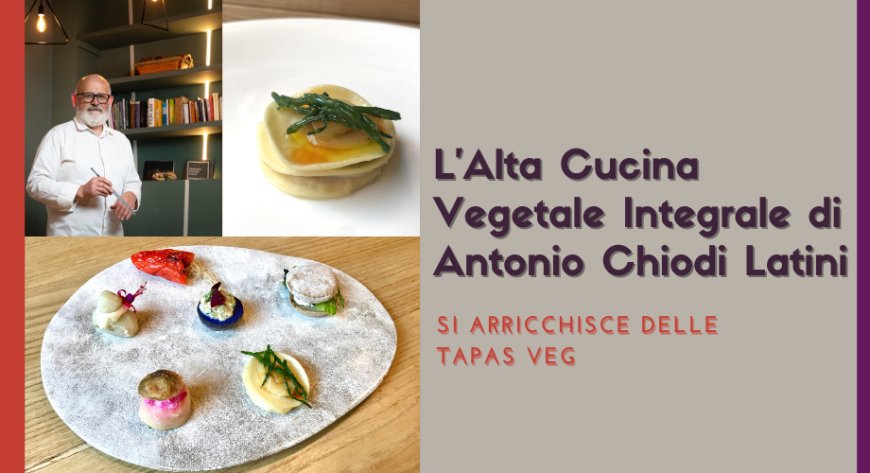 L'Alta Cucina Vegetale Integrale di Antonio Chiodi Latini si arricchisce delle tapas veg