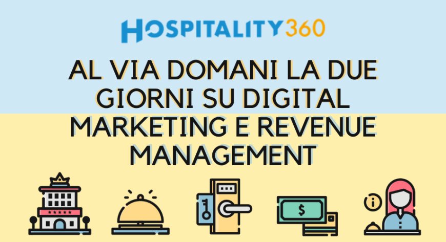 Hospitality 360: al via domani la due giorni su digital marketing e revenue management