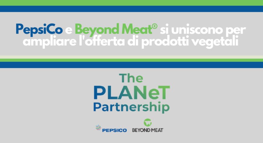 PepsiCo e Beyond Meat® si uniscono per ampliare l'offerta di prodotti vegetali