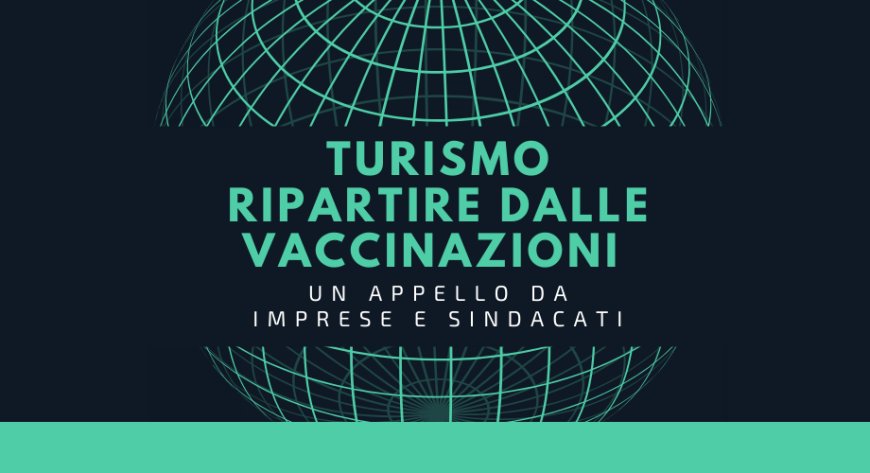 Turismo: ripartire dalle vaccinazioni. Un appello da imprese e sindacati