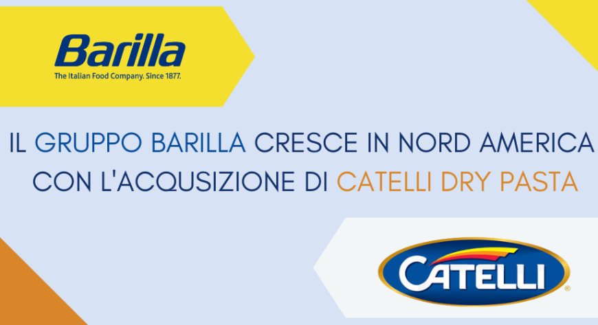 Il Gruppo Barilla cresce in Nord America con l'acqusizione di Catelli Dry Pasta