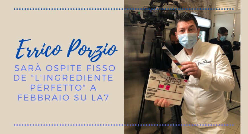 Errico Porzio sarà ospite fisso de "L'Ingrediente Perfetto" a febbraio su La7