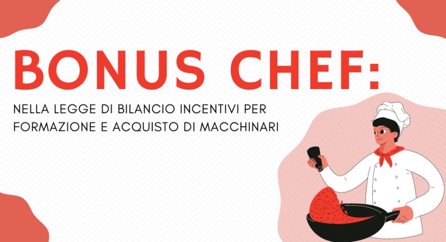 Bonus Chef: nella Legge di Bilancio incentivi per formazione e acquisto di macchinari