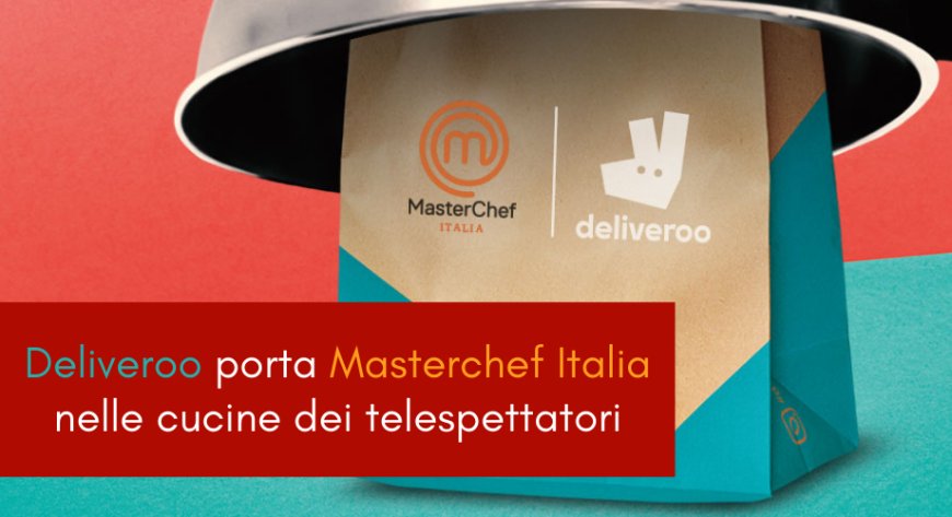 Deliveroo porta Masterchef Italia nelle cucine dei telespettatori