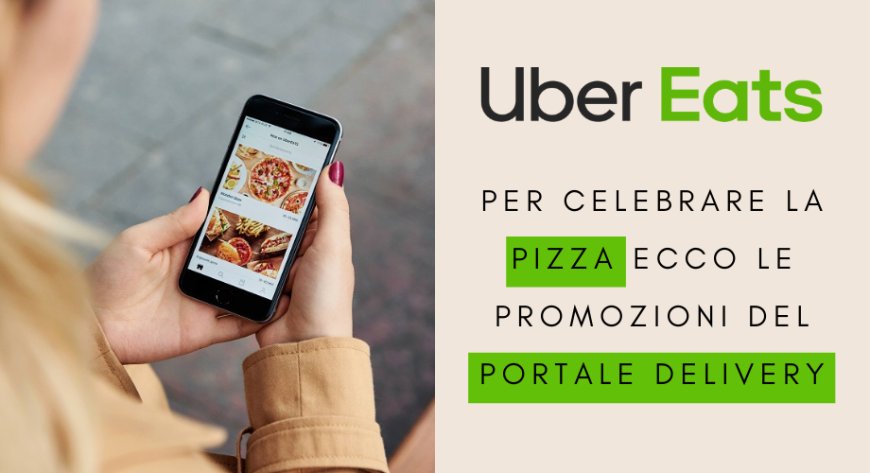 Uber Eats: per celebrare la pizza ecco le promozioni del portale delivery